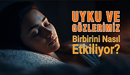 Uyku ve Gözlerimiz Birbirini Nasıl Etkiliyor?