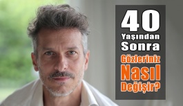 40 Yaşından Sonra Gözlerinize Neler Olur?